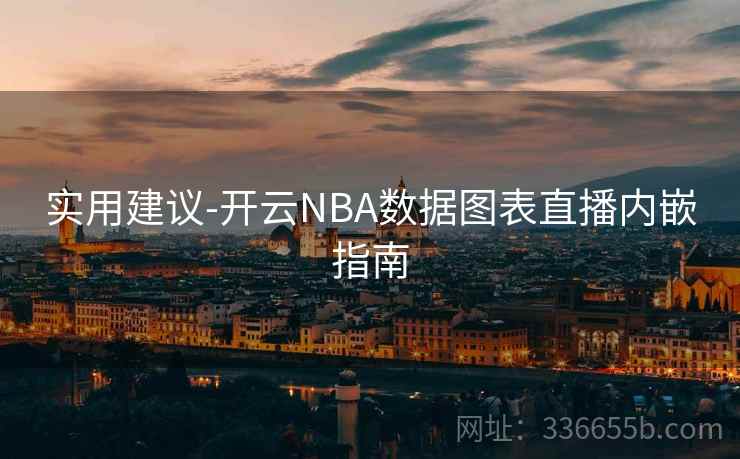 实用建议-开云NBA数据图表直播内嵌指南  第1张