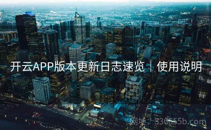 开云APP版本更新日志速览｜使用说明