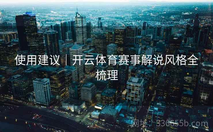 使用建议｜开云体育赛事解说风格全梳理  第2张
