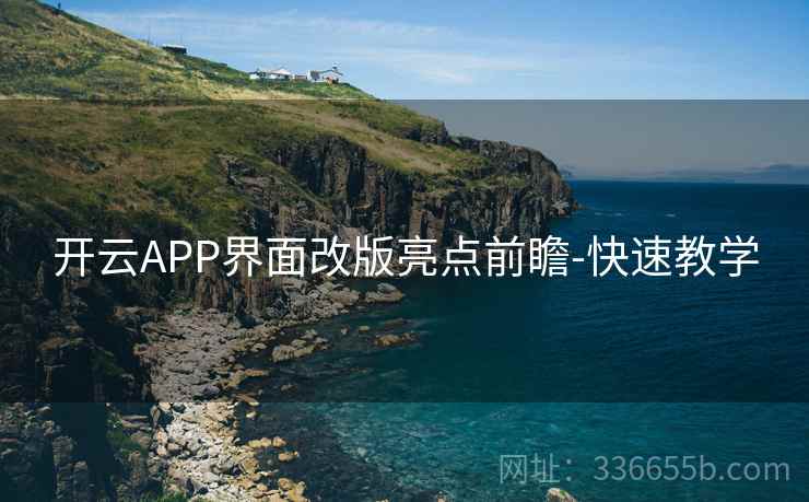 开云APP界面改版亮点前瞻-快速教学  第2张