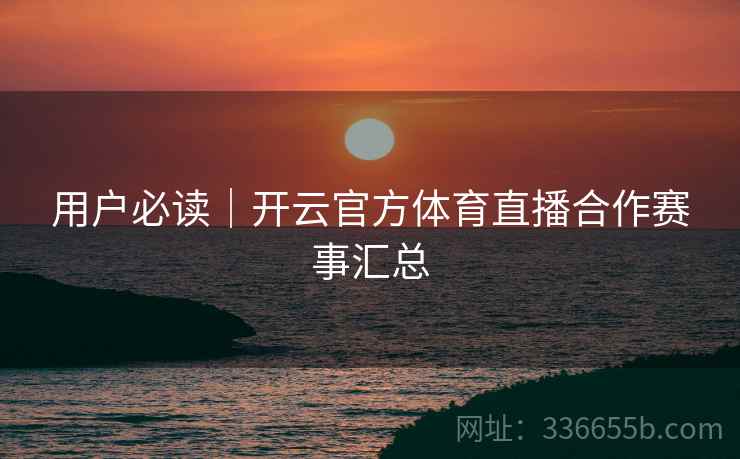 用户必读｜开云官方体育直播合作赛事汇总