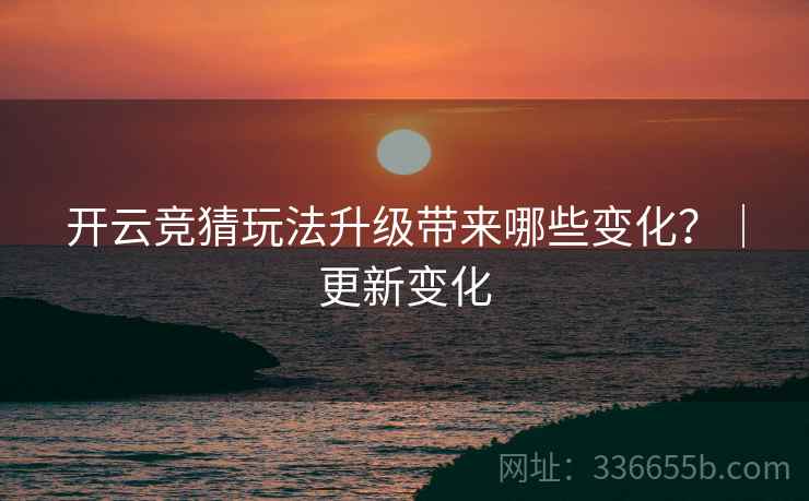 开云竞猜玩法升级带来哪些变化？｜更新变化  第2张
