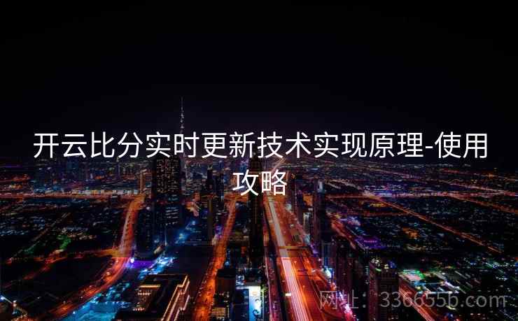 开云比分实时更新技术实现原理-使用攻略