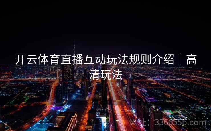 开云体育直播互动玩法规则介绍｜高清玩法  第2张