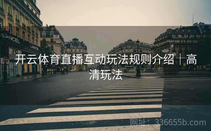 开云体育直播互动玩法规则介绍｜高清玩法