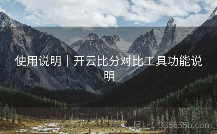 使用说明｜开云比分对比工具功能说明  第2张