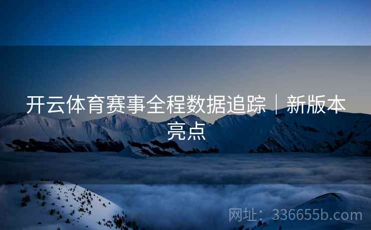 开云体育赛事全程数据追踪｜新版本亮点  第2张