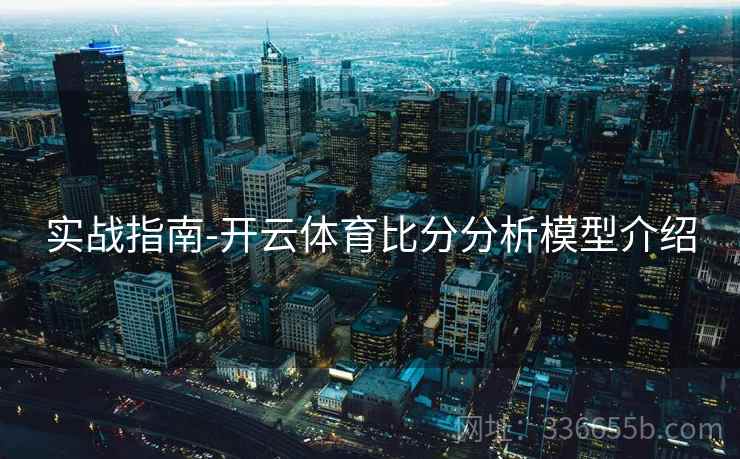 实战指南-开云体育比分分析模型介绍