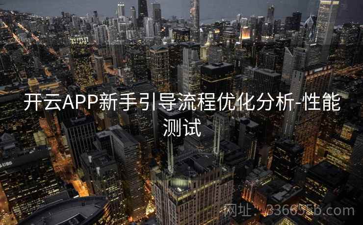 开云APP新手引导流程优化分析-性能测试  第2张