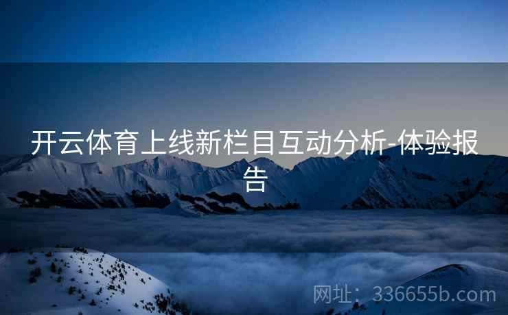 开云体育上线新栏目互动分析-体验报告  第2张