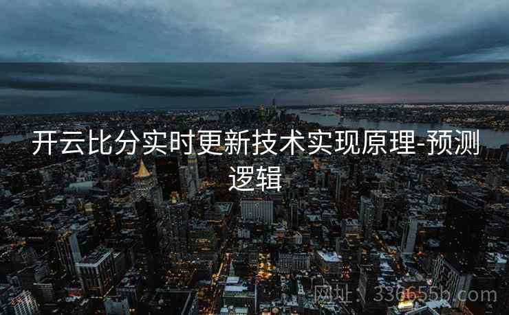 开云比分实时更新技术实现原理-预测逻辑