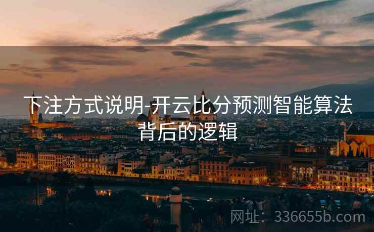 下注方式说明-开云比分预测智能算法背后的逻辑  第1张