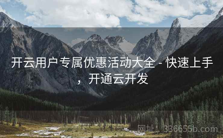 开云用户专属优惠活动大全 - 快速上手，开通云开发  第2张